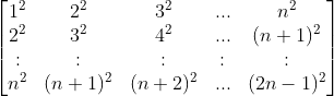 Determinante "'" Gif.latex?\begin{bmatrix} 1^{2}&2^{2} &3^{2} & ... &n^{2} \\ 2^{2}& 3^{2} & 4^{2} & ... & (n+1)^{2}\\ :& : & : & : & : \\ n^{2}& (n+1 )^{2} &(n+2 )^{2} & ..